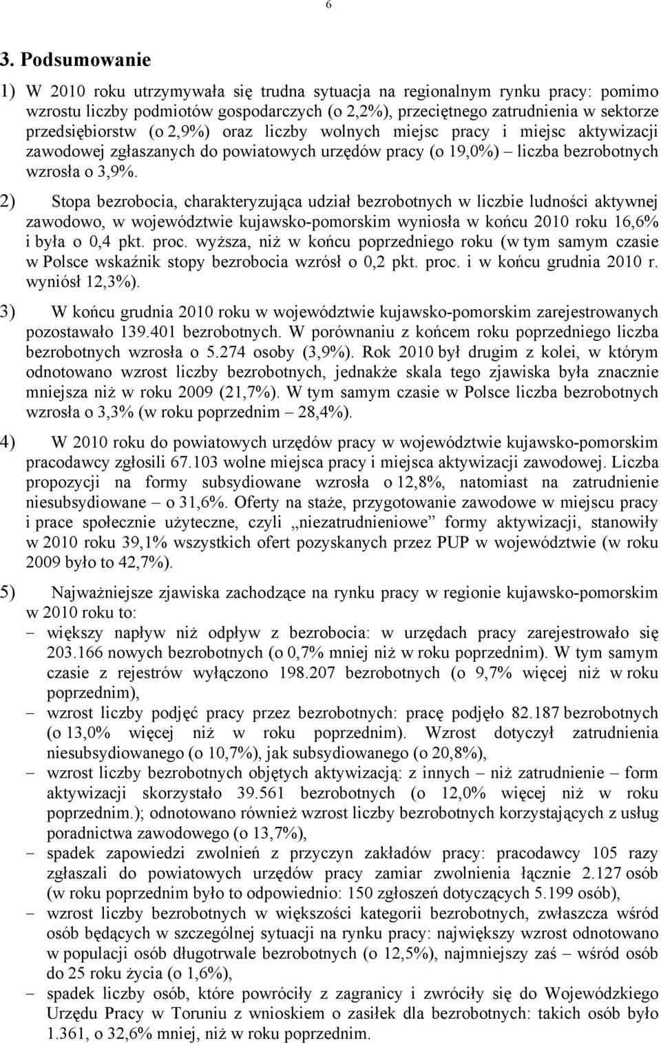 2) Stopa bezrobocia, charakteryzująca udział bezrobotnych w liczbie ludności aktywnej zawodowo, w województwie kujawsko-pomorskim wyniosła w końcu 2010 roku 16,6% i była o 0,4 pkt. proc.