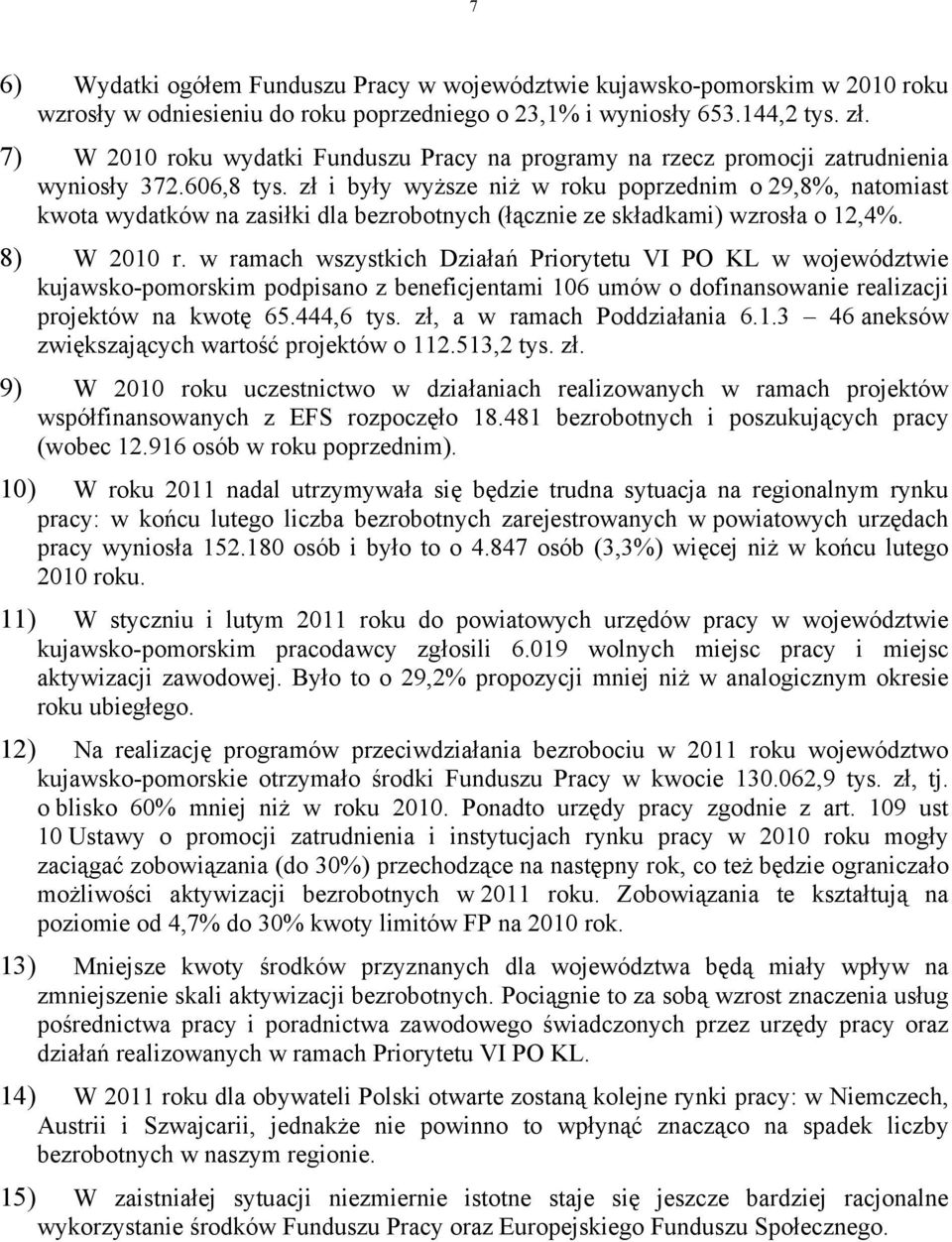 zł, a w ramach Poddziałania 6.1.3 46 aneksów zwiększających wartość projektów o 112.513,2 tys. zł. 9) W 2010 roku wydatki Funduszu Pracy na programy na rzecz promocji zatrudnienia wyniosły 372.