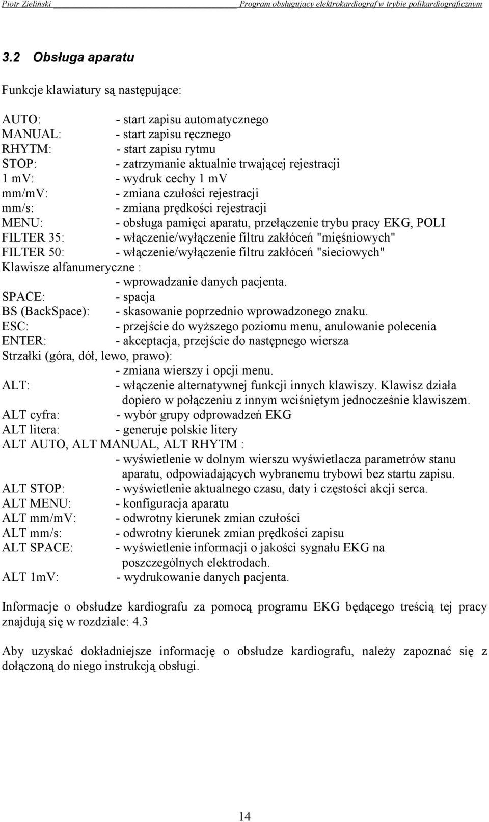 włączenie/wyłączenie filtru zakłóceń "mięśniowych" FILTER 50: - włączenie/wyłączenie filtru zakłóceń "sieciowych" Klawisze alfanumeryczne : - wprowadzanie danych pacjenta.