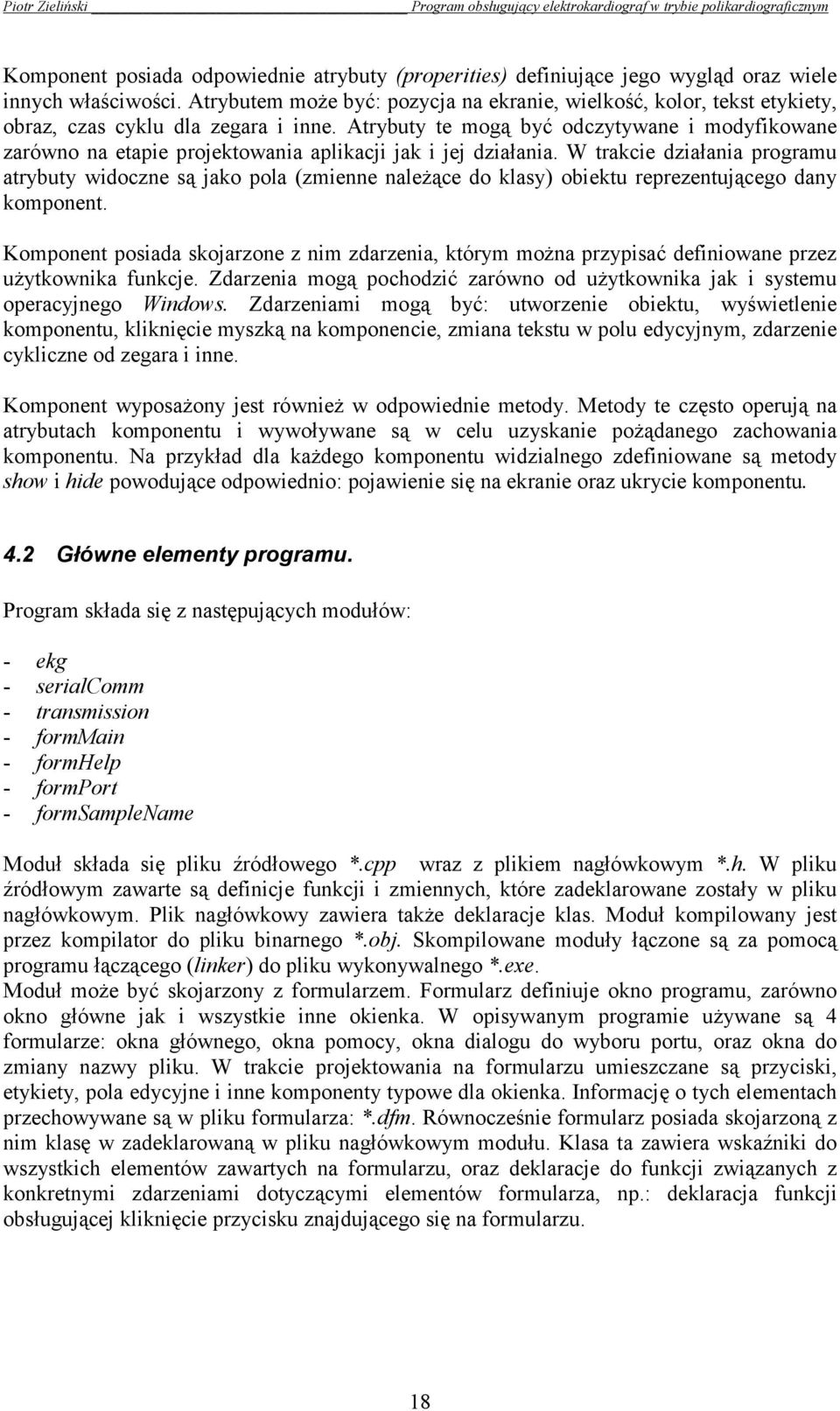 Atrybuty te mogą być odczytywane i modyfikowane zarówno na etapie projektowania aplikacji jak i jej działania.