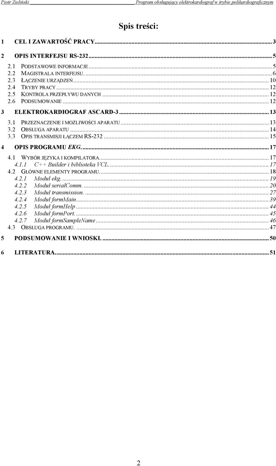 .. 15 4 OPIS PROGRAMU EKG... 17 4.1 WYBÓR JĘZYKA I KOMPILATORA... 17 4.1.1 C++ Builder i biblioteka VCL... 17 4.2 GŁÓWNE ELEMENTY PROGRAMU... 18 4.2.1 Moduł ekg.... 19 4.2.2 Moduł serialcomm.... 20 4.