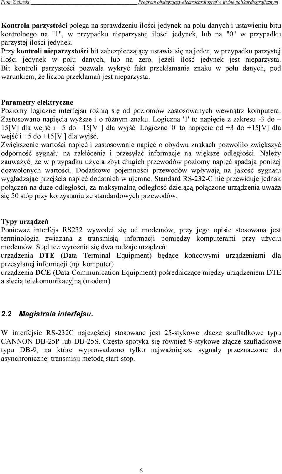 Bit kontroli parzystości pozwala wykryć fakt przekłamania znaku w polu danych, pod warunkiem, że liczba przekłamań jest nieparzysta.