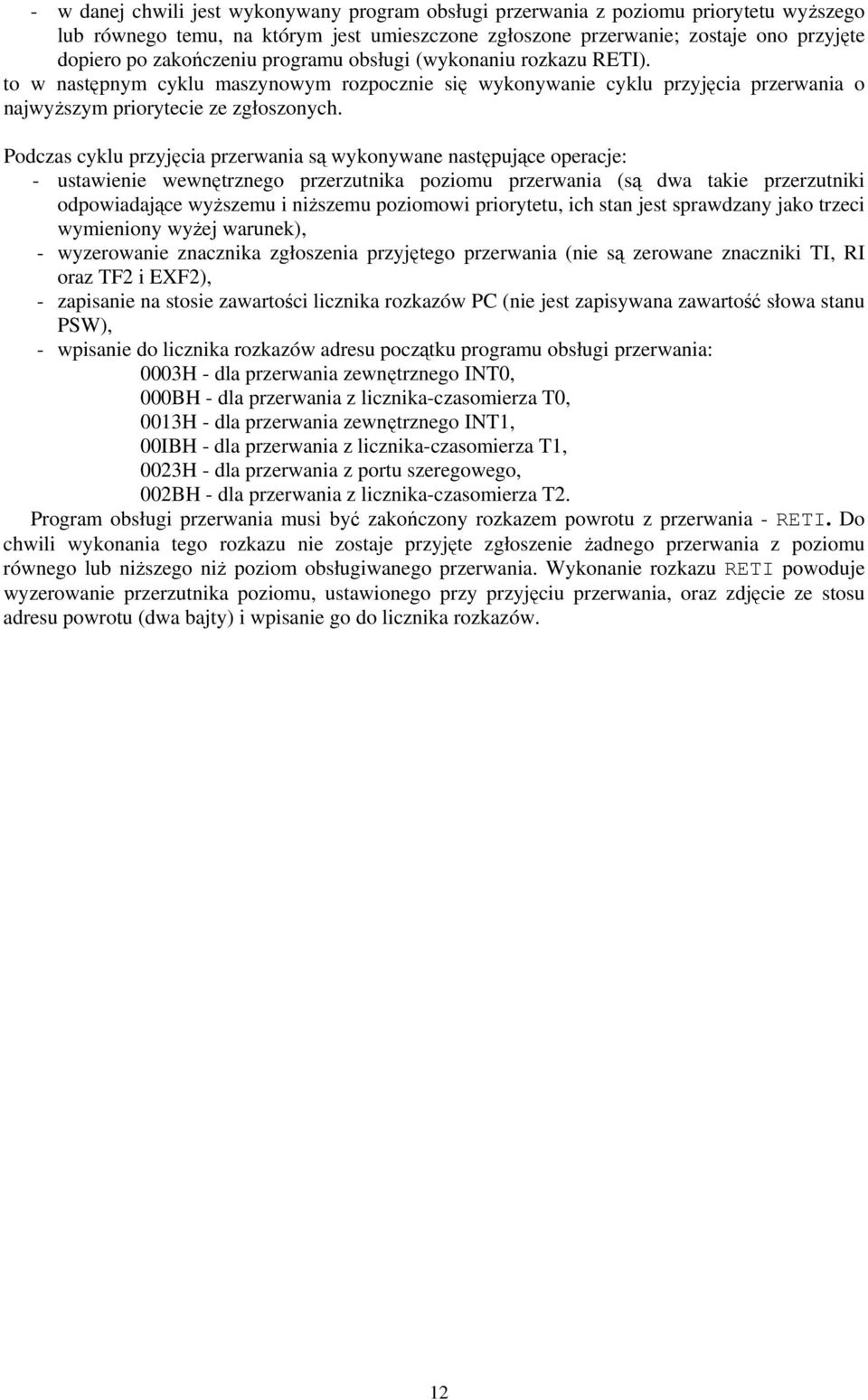 Podczas cyklu przyjęcia przerwania są wykonywane następujące operacje: - ustawienie wewnętrznego przerzutnika poziomu przerwania (są dwa takie przerzutniki odpowiadające wyższemu i niższemu poziomowi