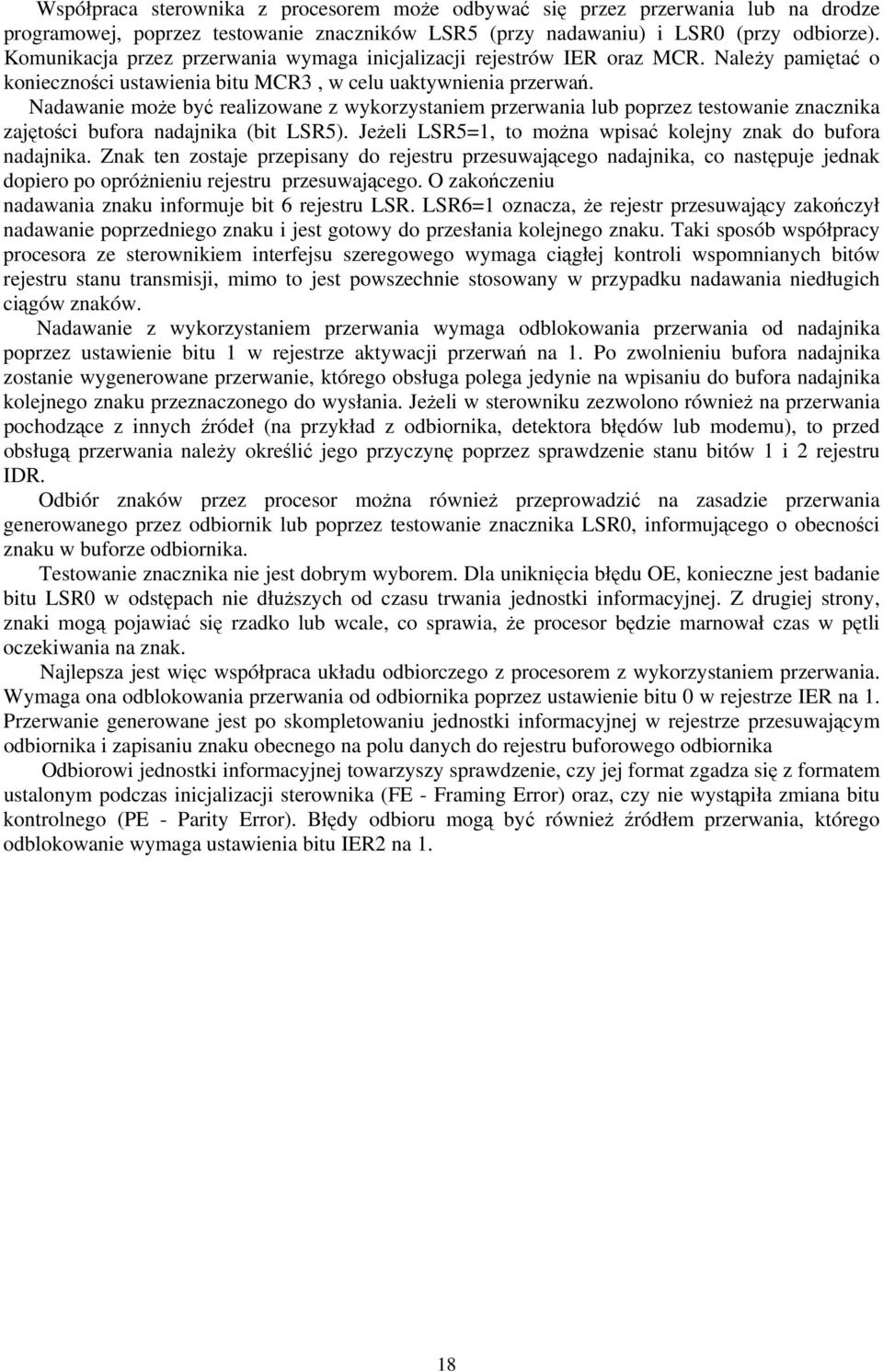 Nadawanie może być realizowane z wykorzystaniem przerwania lub poprzez testowanie znacznika zajętości bufora nadajnika (bit LSR5). Jeżeli LSR5=1, to można wpisać kolejny znak do bufora nadajnika.