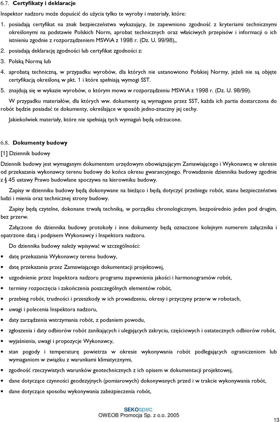 informacji o ich istnieniu zgodnie z rozporządzeniem MSWiA z 1998 r. (Dz. U. 99/98),, 2. posiadają deklarację zgodności lub certyfikat zgodności z: 3. Polską Normą lub 4.