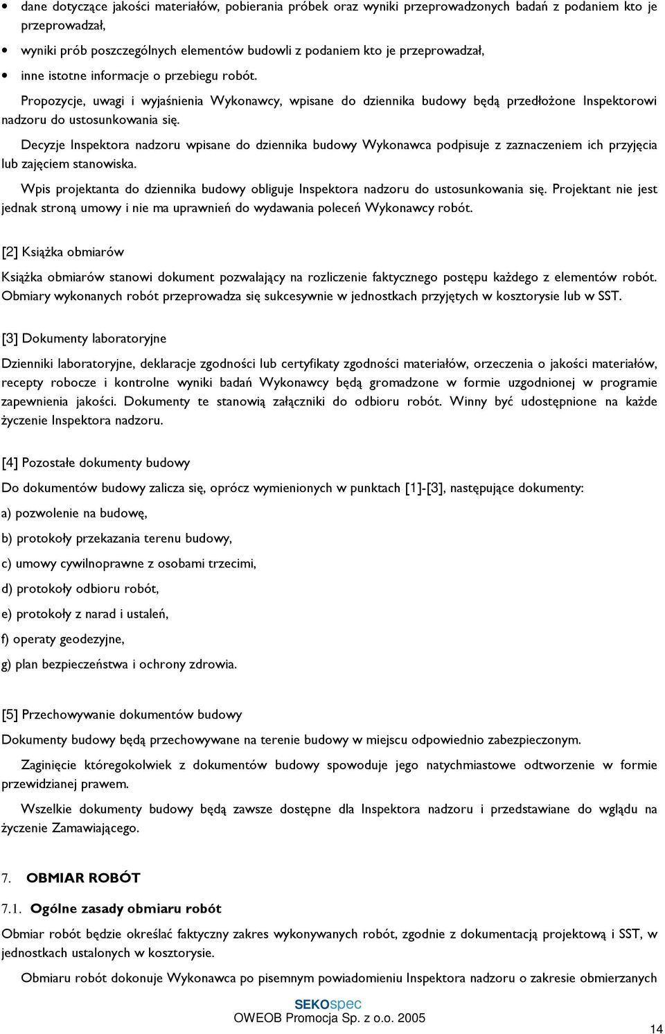 Decyzje Inspektora nadzoru wpisane do dziennika budowy Wykonawca podpisuje z zaznaczeniem ich przyjęcia lub zajęciem stanowiska.