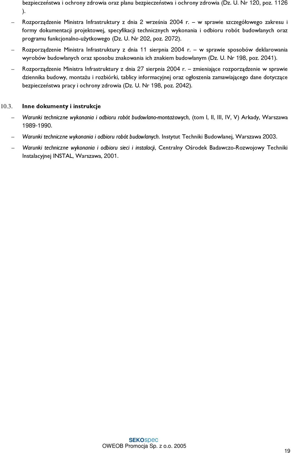 Rozporządzenie Ministra Infrastruktury z dnia 11 sierpnia 2004 r. w sprawie sposobów deklarowania wyrobów budowlanych oraz sposobu znakowania ich znakiem budowlanym (Dz. U. Nr 198, poz. 2041).