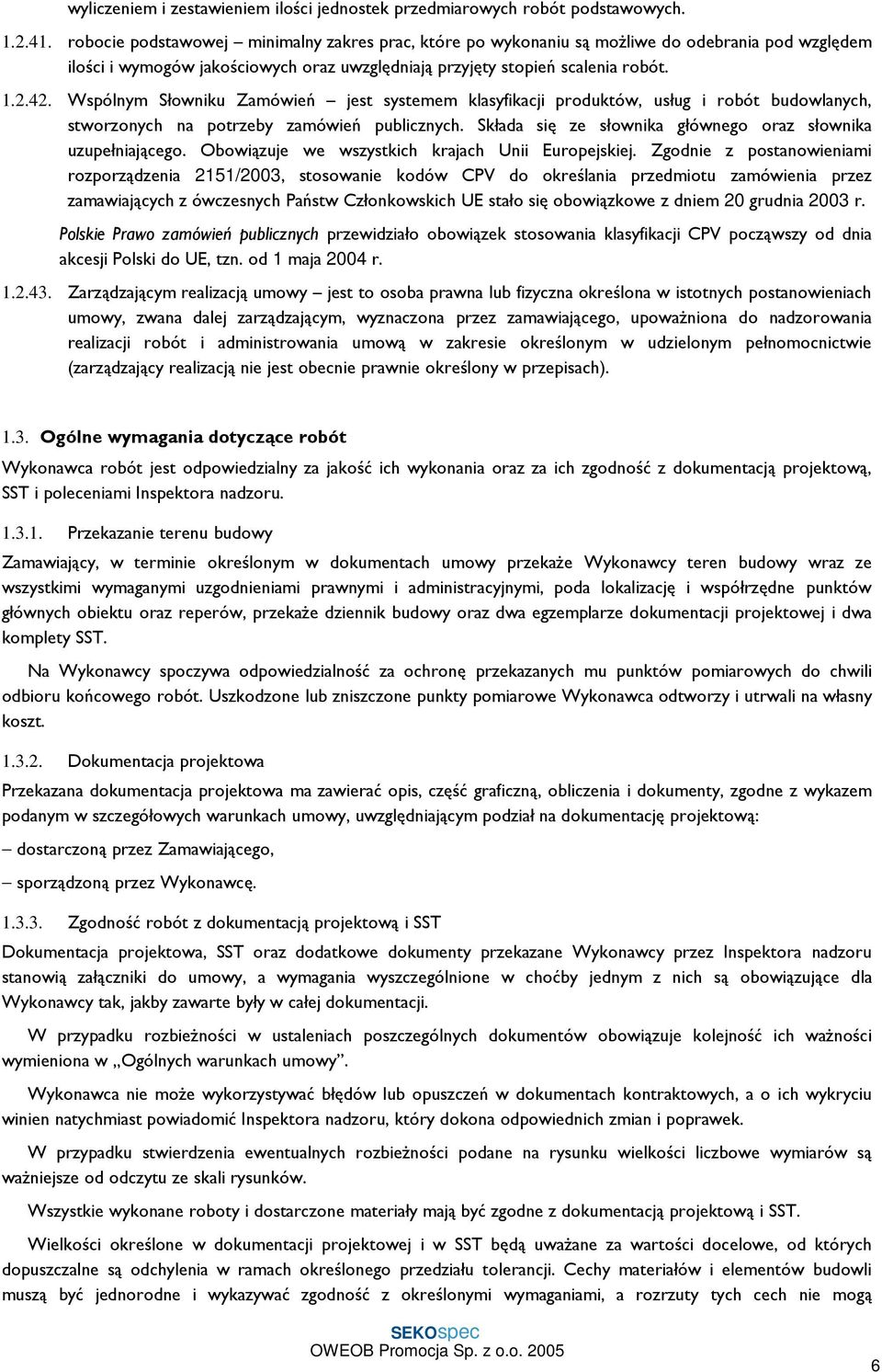 Wspólnym Słowniku Zamówień jest systemem klasyfikacji produktów, usług i robót budowlanych, stworzonych na potrzeby zamówień publicznych. Składa się ze słownika głównego oraz słownika uzupełniającego.