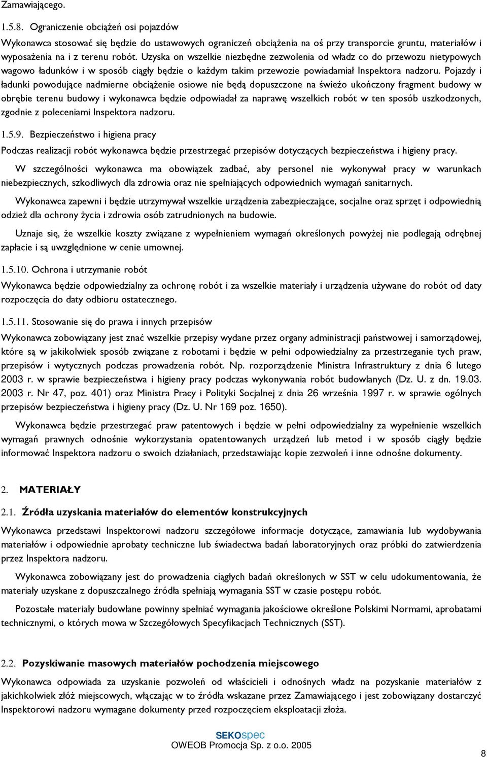 Pojazdy i ładunki powodujące nadmierne obciąŝenie osiowe nie będą dopuszczone na świeŝo ukończony fragment budowy w obrębie terenu budowy i wykonawca będzie odpowiadał za naprawę wszelkich robót w