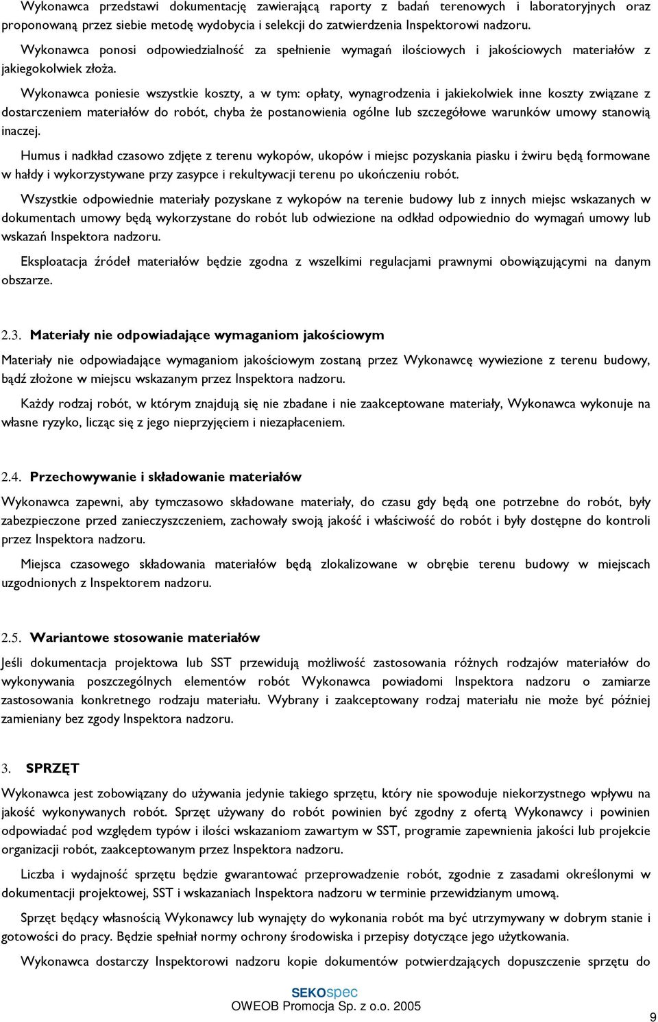 Wykonawca poniesie wszystkie koszty, a w tym: opłaty, wynagrodzenia i jakiekolwiek inne koszty związane z dostarczeniem materiałów do robót, chyba Ŝe postanowienia ogólne lub szczegółowe warunków