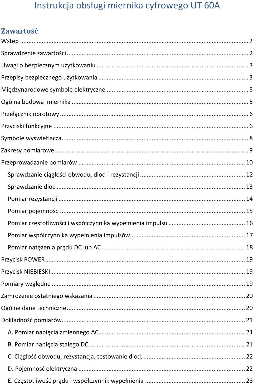 .. 10 Sprawdzanie ciągłości obwodu, diod i rezystancji... 12 Sprawdzanie diod... 13 Pomiar rezystancji... 14 Pomiar pojemności... 15 Pomiar częstotliwości i współczynnika wypełnienia impulsu.