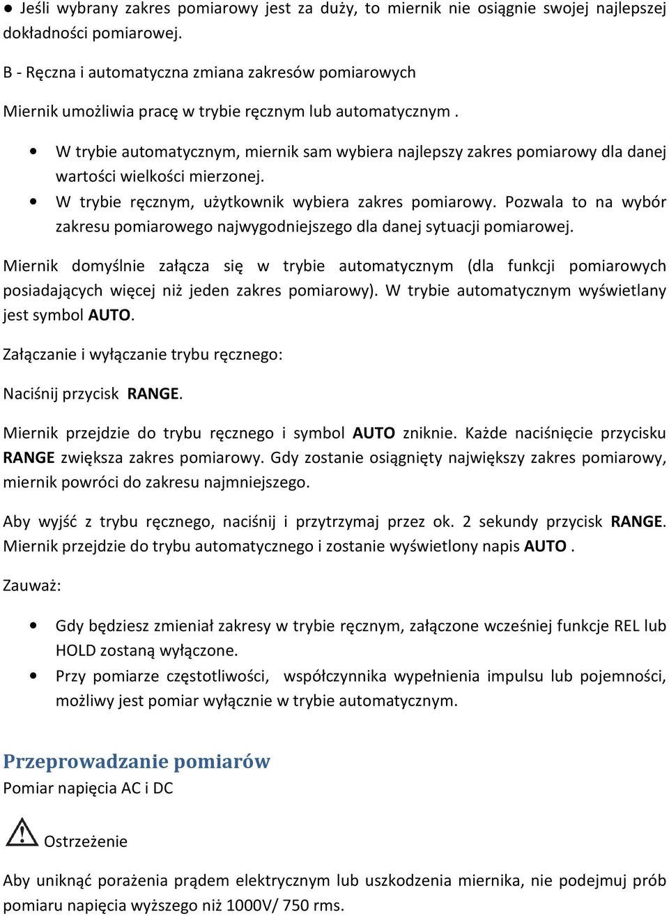 W trybie automatycznym, miernik sam wybiera najlepszy zakres pomiarowy dla danej wartości wielkości mierzonej. W trybie ręcznym, użytkownik wybiera zakres pomiarowy.