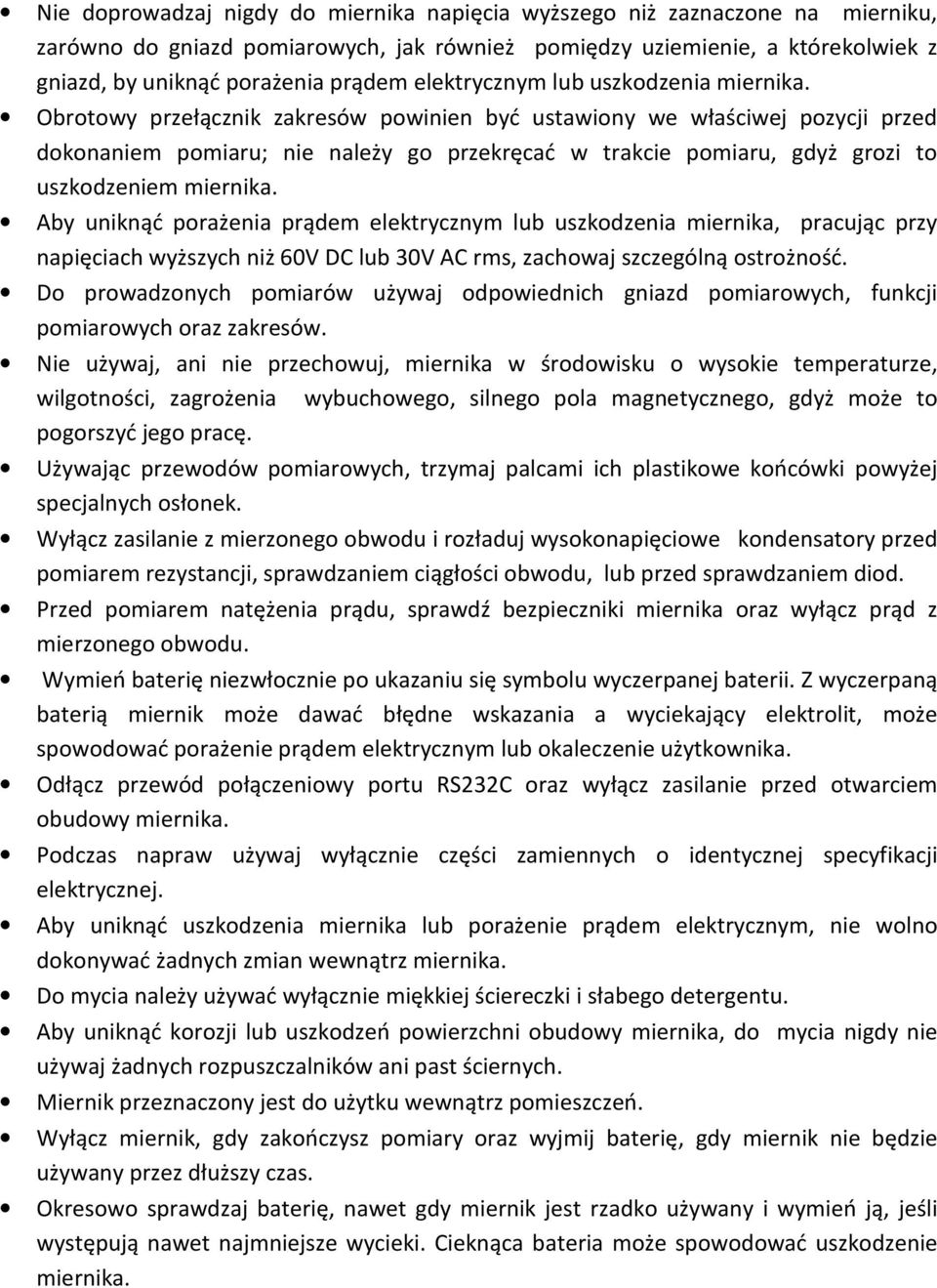 Obrotowy przełącznik zakresów powinien być ustawiony we właściwej pozycji przed dokonaniem pomiaru; nie należy go przekręcać w trakcie pomiaru, gdyż grozi to uszkodzeniem miernika.