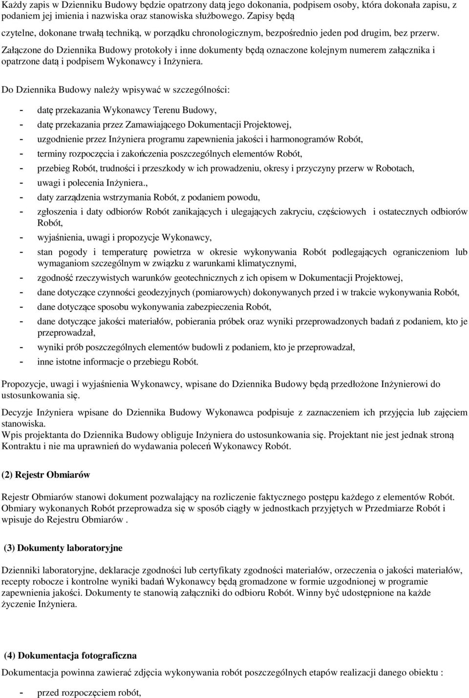 Załączone do Dziennika Budowy protokoły i inne dokumenty będą oznaczone kolejnym numerem załącznika i opatrzone datą i podpisem Wykonawcy i Inżyniera.