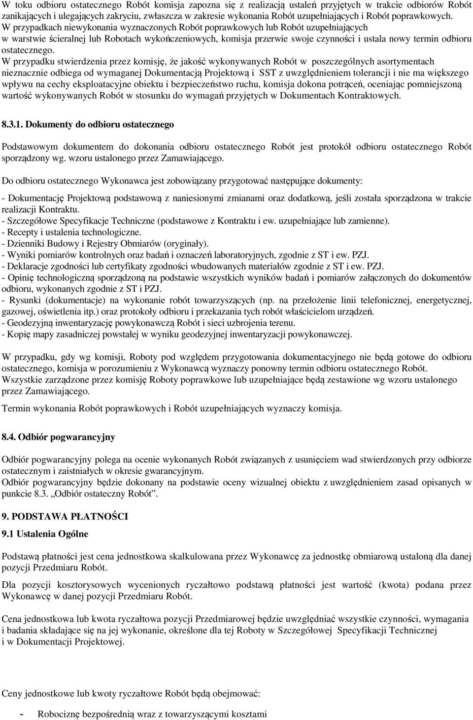 W przypadkach niewykonania wyznaczonych Robót poprawkowych lub Robót uzupełniających w warstwie ścieralnej lub Robotach wykończeniowych, komisja przerwie swoje czynności i ustala nowy termin odbioru