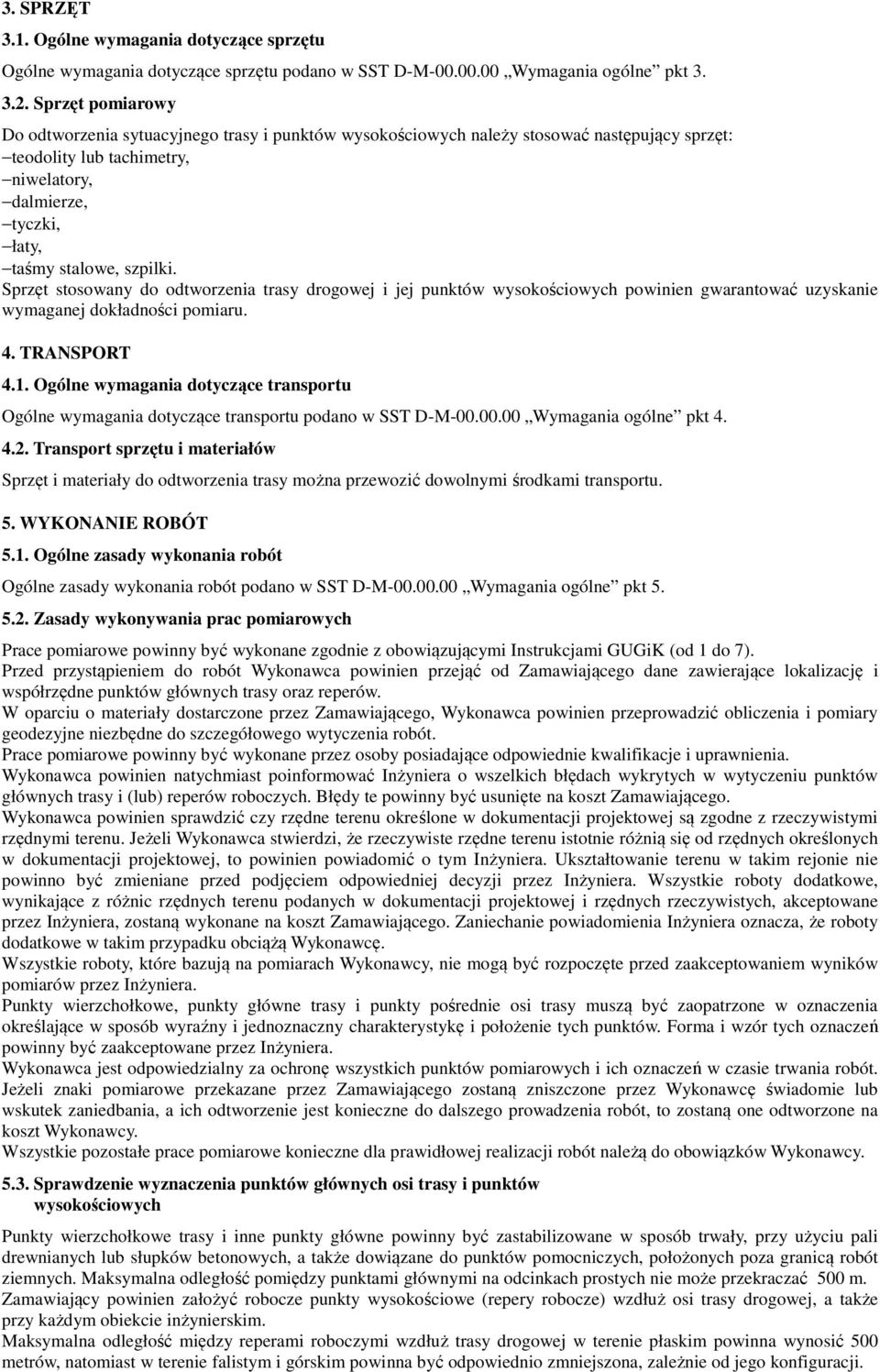 Sprzęt stosowany do odtworzenia trasy drogowej i jej punktów wysokościowych powinien gwarantować uzyskanie wymaganej dokładności pomiaru. 4. TRANSPORT 4.1.