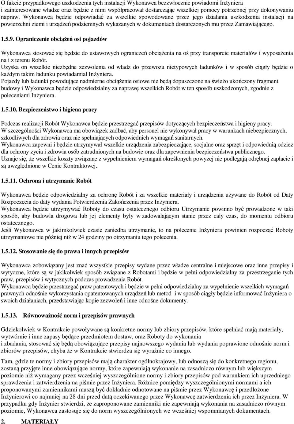 Wykonawca będzie odpowiadać za wszelkie spowodowane przez jego działania uszkodzenia instalacji na powierzchni ziemi i urządzeń podziemnych wykazanych w dokumentach dostarczonych mu przez