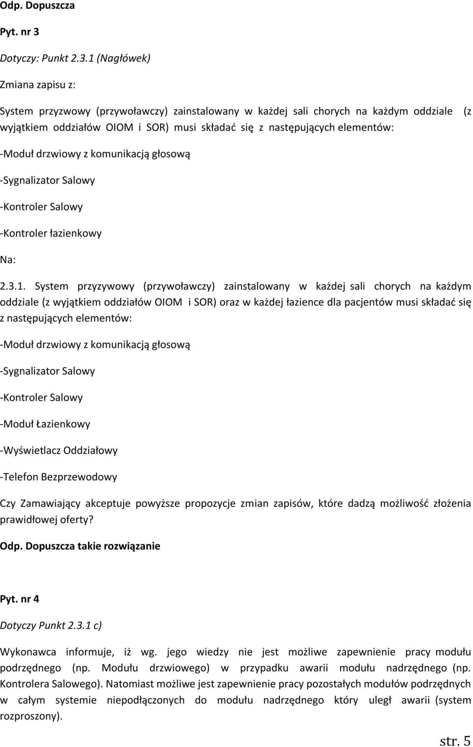 1 (Nagłówek) System przyzwowy (przywoławczy) zainstalowany w każdej sali chorych na każdym oddziale (z wyjątkiem oddziałów OIOM i SOR) musi składać się z następujących elementów: -Moduł drzwiowy z