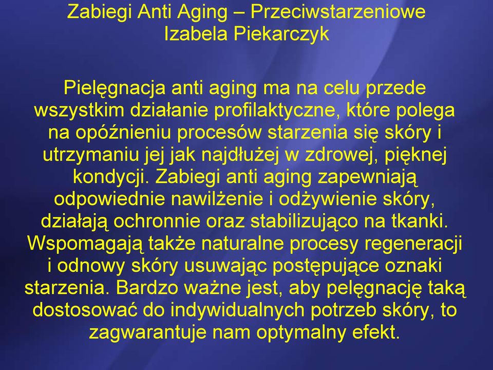 Zabiegi anti aging zapewniają odpowiednie nawilżenie i odżywienie skóry, działają ochronnie oraz stabilizująco na tkanki.