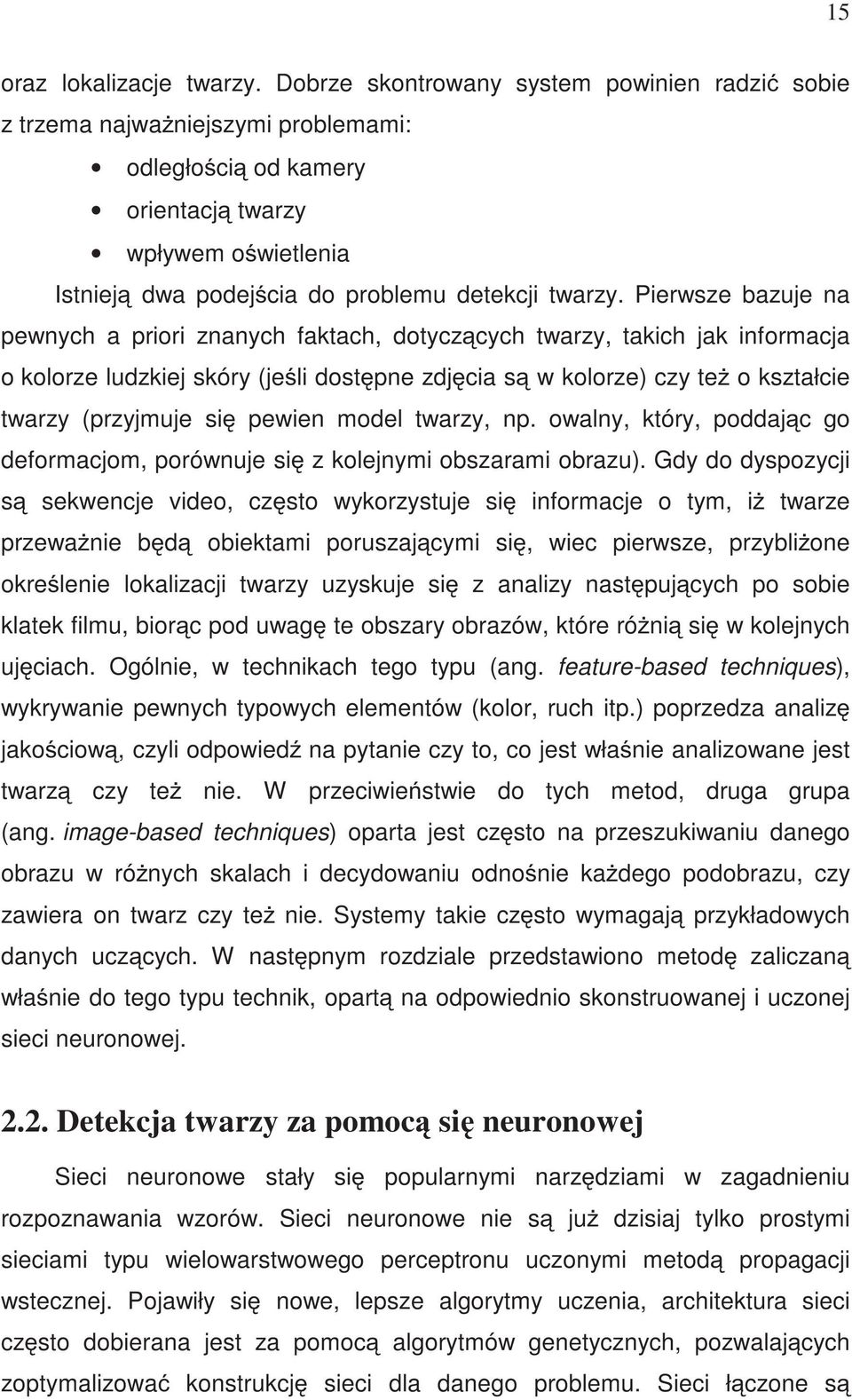 Pierwsze bazuje na pewnych a priori znanych faktach, dotycz cych twarzy, takich jak informacja o kolorze ludzkiej skóry (je li dost pne zdj cia s w kolorze) czy te o kształcie twarzy (przyjmuje si