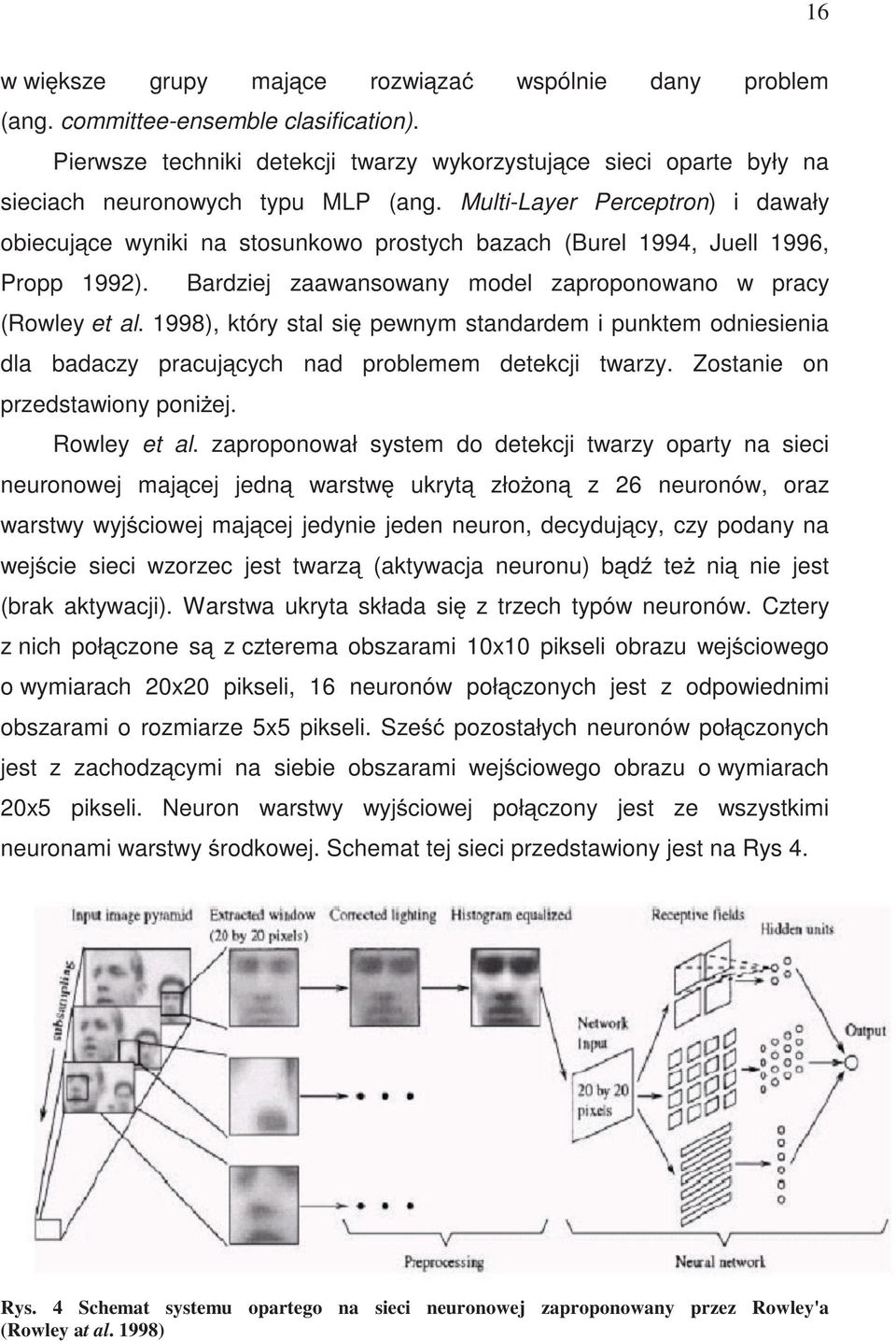 Multi-Layer Perceptron) i dawały obiecuj ce wyniki na stosunkowo prostych bazach (Burel 1994, Juell 1996, Propp 1992). Bardziej zaawansowany model zaproponowano w pracy (Rowley et al.