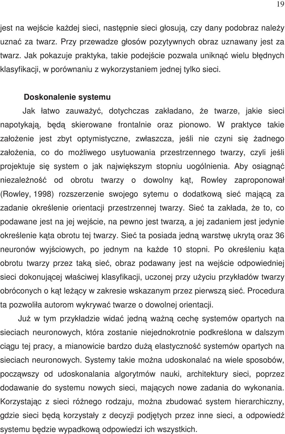 Doskonalenie systemu Jak łatwo zauwa y, dotychczas zakładano, e twarze, jakie sieci napotykaj, b d skierowane frontalnie oraz pionowo.