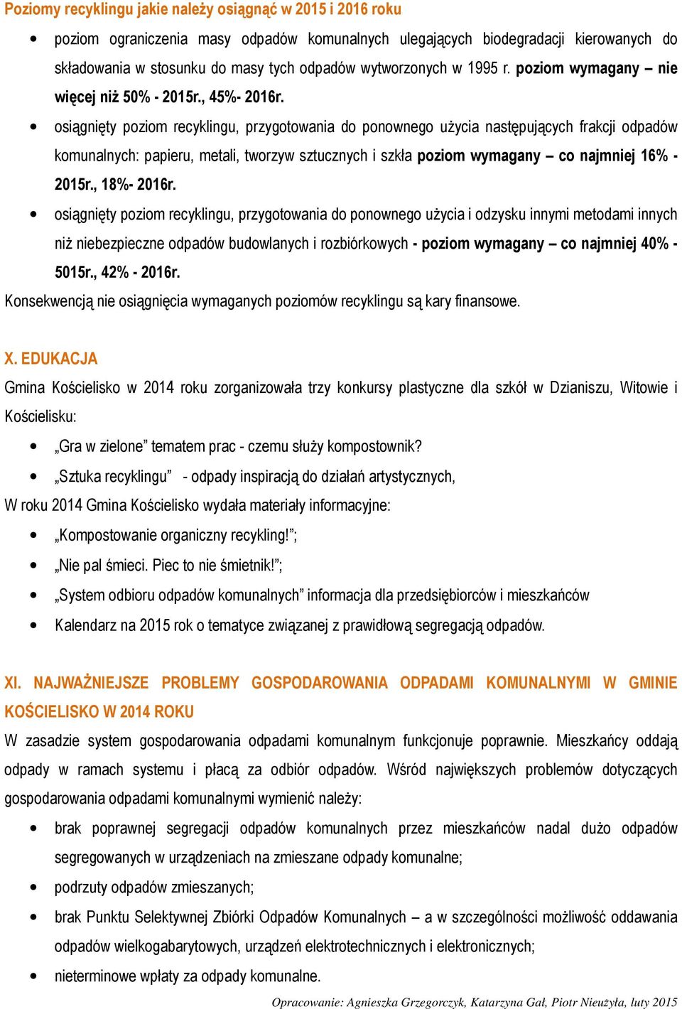 osiągnięty poziom recyklingu, przygotowania do ponownego użycia następujących frakcji odpadów komunalnych: papieru, metali, tworzyw sztucznych i szkła poziom wymagany co najmniej 16% - 2015r.