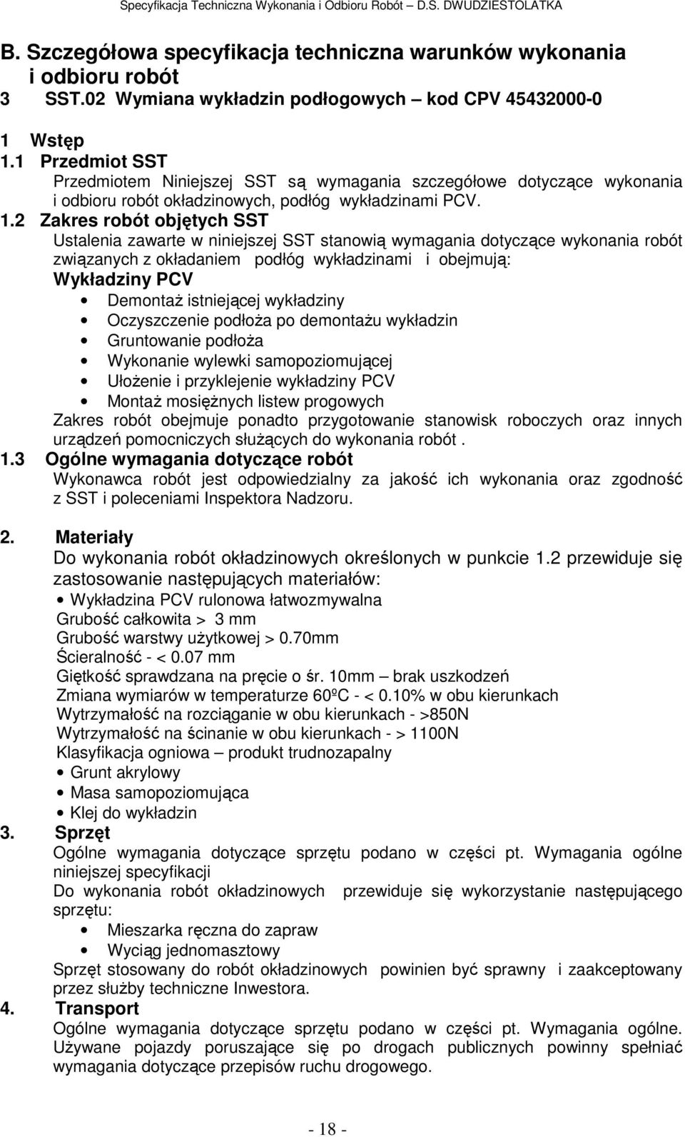 2 Zakres robót objętych SST Ustalenia zawarte w niniejszej SST stanowią wymagania dotyczące wykonania robót związanych z okładaniem podłóg wykładzinami i obejmują: Wykładziny PCV DemontaŜ istniejącej