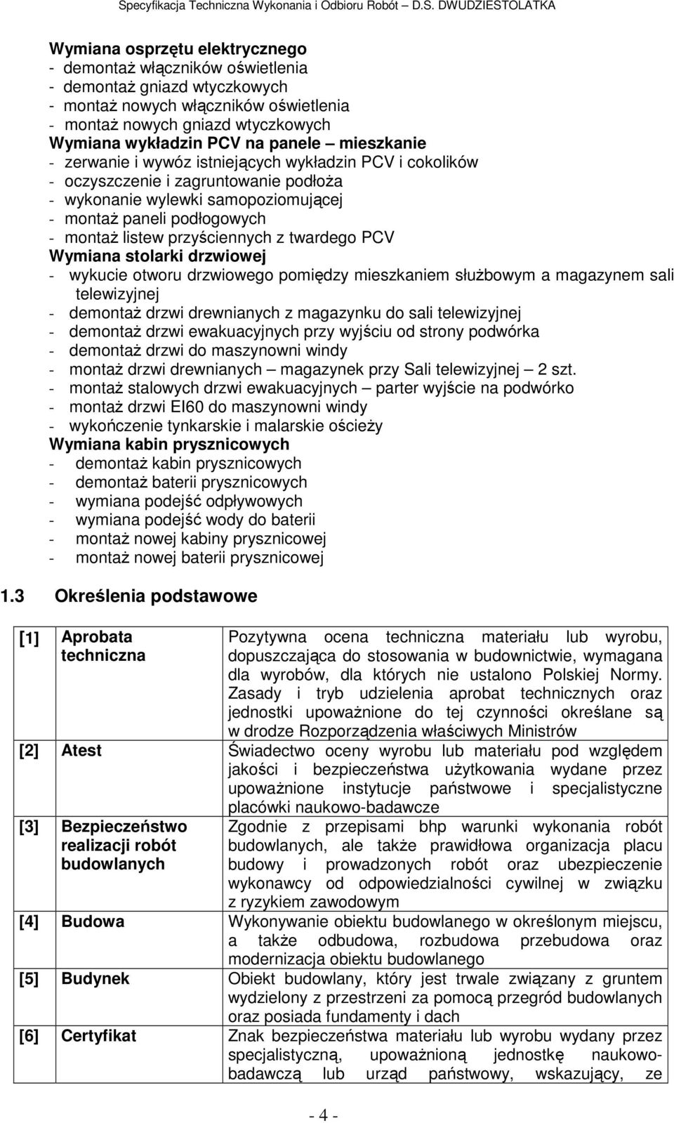 przyściennych z twardego PCV Wymiana stolarki drzwiowej - wykucie otworu drzwiowego pomiędzy mieszkaniem słuŝbowym a magazynem sali telewizyjnej - demontaŝ drzwi drewnianych z magazynku do sali