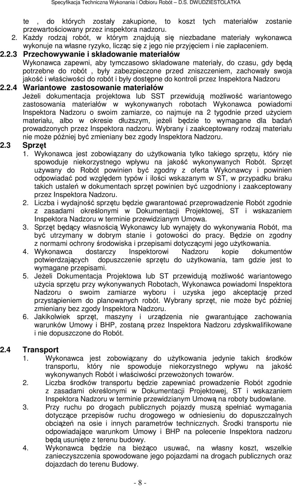 2.3 Przechowywanie i składowanie materiałów Wykonawca zapewni, aby tymczasowo składowane materiały, do czasu, gdy będą potrzebne do robót, były zabezpieczone przed zniszczeniem, zachowały swoja