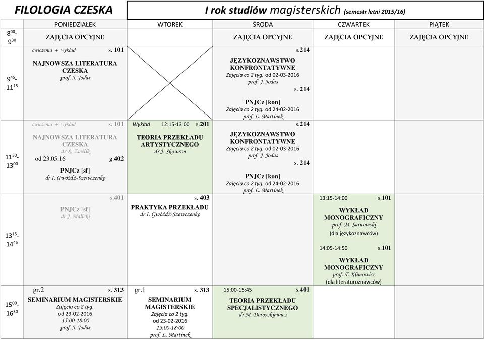 Skowron PRAKTYKA PRZEKŁADU JĘZYKOZNAWSTWO KONFRONTATYWNE od 02-03-2016 s. 214 od 24-02-2016 13:15-14:00 s.101 WYKŁAD MONOGRAFICZNY prof. M. Sarnowski (dla językoznawców) 14:05-14:50 s.