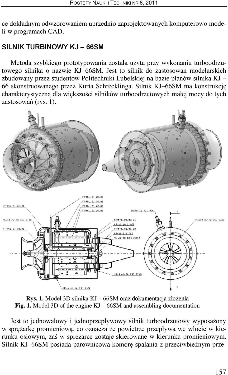 Jest to silnik do zastosowań modelarskich zbudowany przez studentów Politechniki Lubelskiej na bazie planów silnika KJ 66 skonstruowanego przez Kurta Schrecklinga.