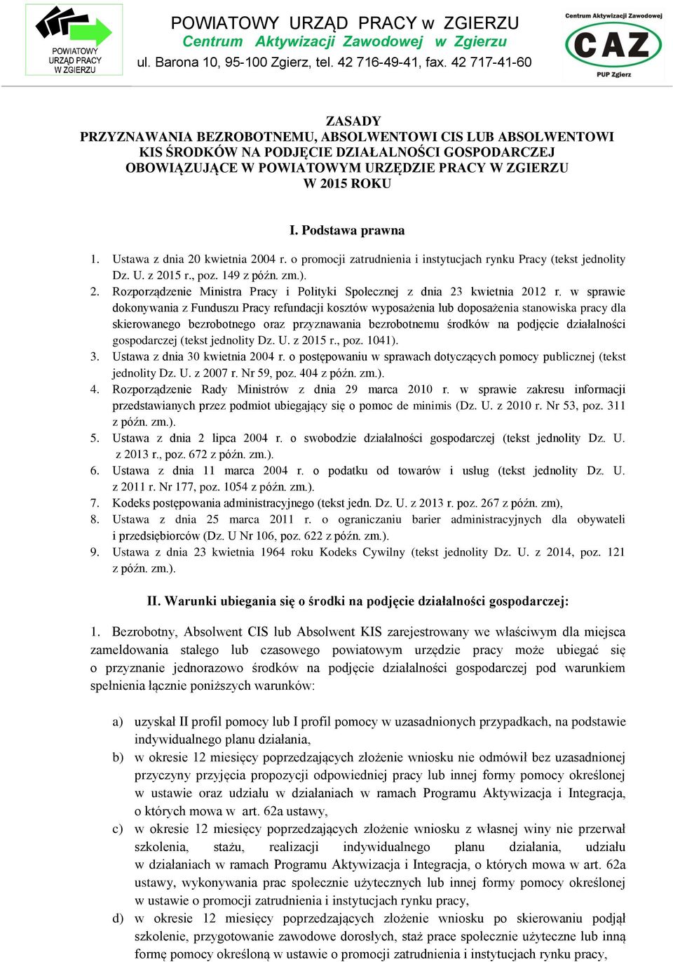 Podstawa prawna 1. Ustawa z dnia 20 kwietnia 2004 r. o promocji zatrudnienia i instytucjach rynku Pracy (tekst jednolity Dz. U. z 2015 r., poz. 149 z późn. zm.). 2. Rozporządzenie Ministra Pracy i Polityki Społecznej z dnia 23 kwietnia 2012 r.