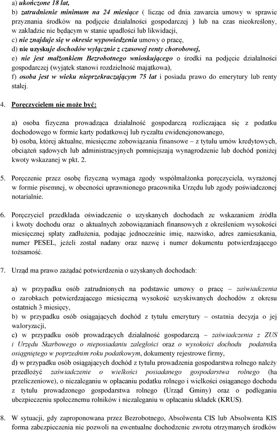 Bezrobotnego wnioskującego o środki na podjęcie działalności gospodarczej (wyjątek stanowi rozdzielność majątkowa), f) osoba jest w wieku nieprzekraczającym 75 lat i posiada prawo do emerytury lub