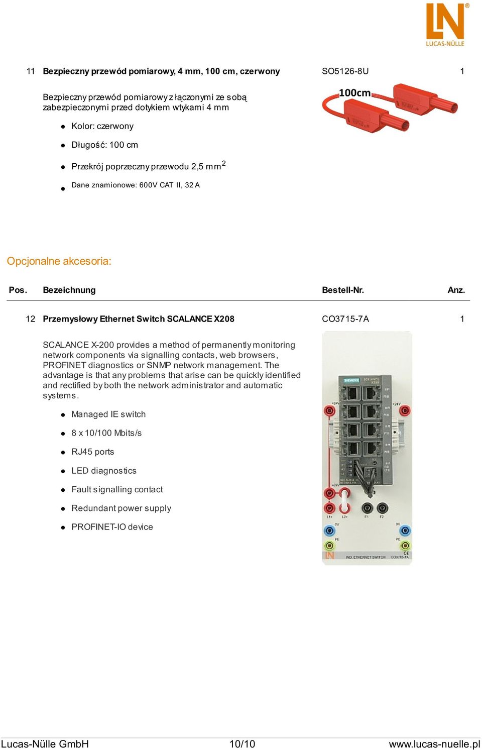 12 Przemysłowy Ethernet Switch SCALANCE X208 CO3715-7A 1 SCALANCE X-200 provides a method of permanently monitoring network components via signalling contacts, web browsers, PROFINET diagnostics or