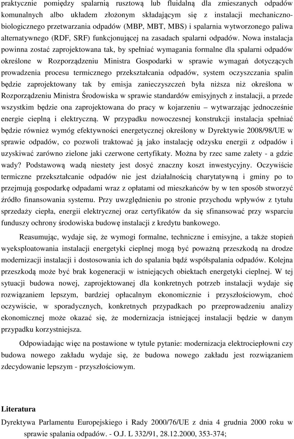 Nowa instalacja powinna zostać zaprojektowana tak, by spełniać wymagania formalne dla spalarni odpadów określone w Rozporządzeniu Ministra Gospodarki w sprawie wymagań dotyczących prowadzenia procesu