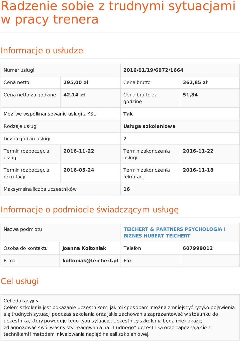 usługi 2016-05-24 Termin zakończenia rekrutacji 2016-11-22 2016-11-18 Maksymalna liczba uczestników 16 Informacje o podmiocie świadczącym usługę Nazwa podmiotu TEICHERT & PARTNERS PSYCHOLOGIA I