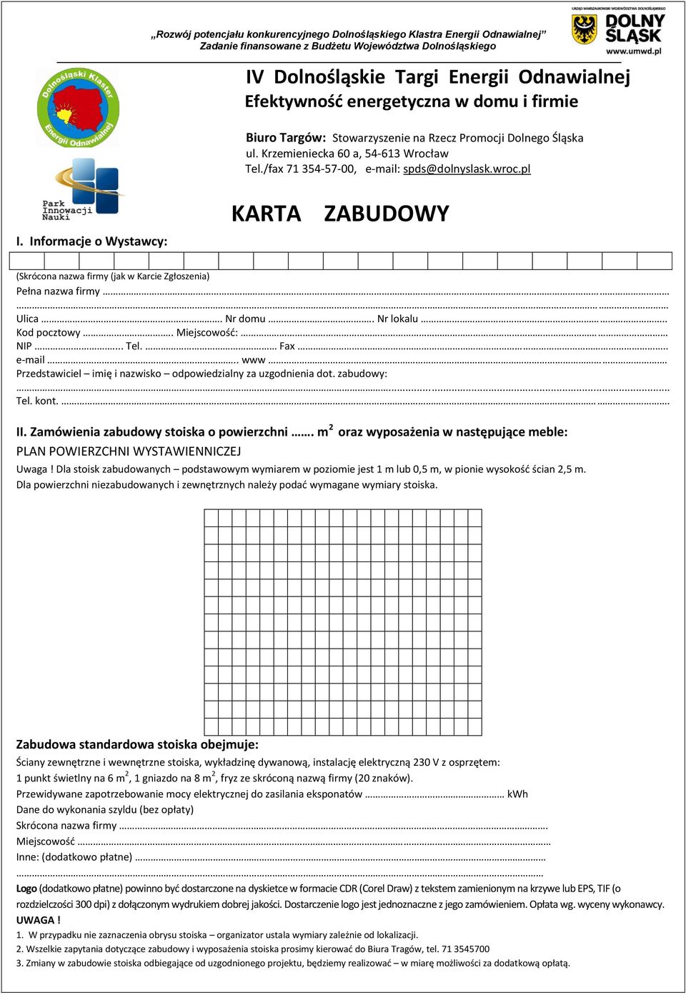 Informacje o Wystawcy: KARTA ZABUDOWY (Skrócona nazwa firmy (jak w Karcie Zgłoszenia) Pełna nazwa firmy Ulica. Nr domu.. Nr lokalu.. Kod pocztowy.. Miejscowośd: NIP... Tel. Fax.. e-mail.. www.