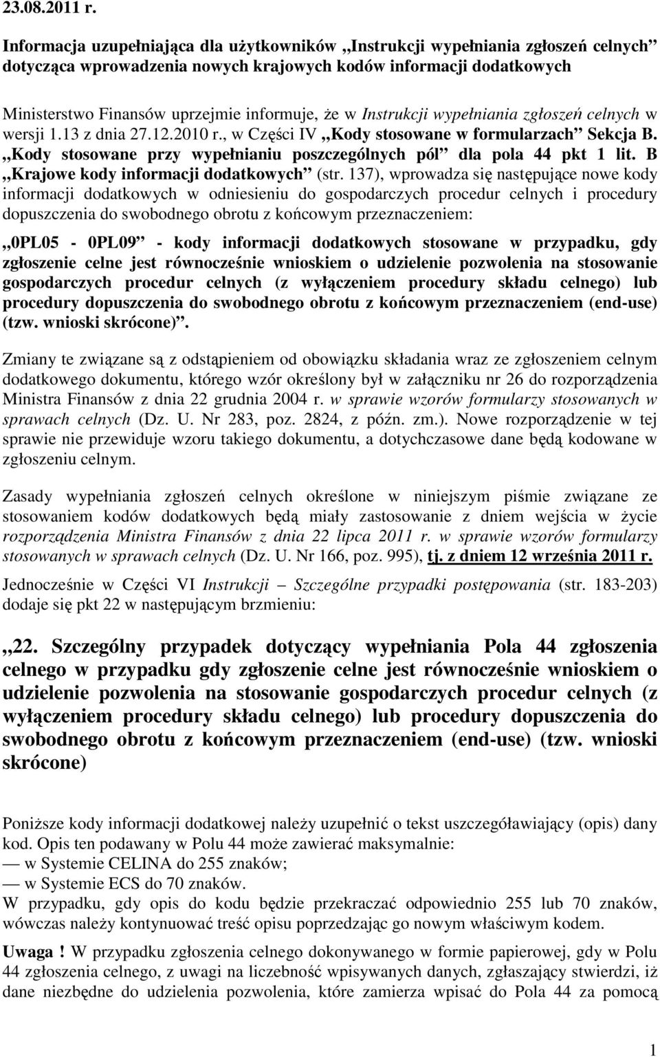 Instrukcji wypełniania zgłoszeń celnych w wersji 1.13 z dnia 27.12.2010 r., w Części IV Kody stosowane w formularzach Sekcja B.