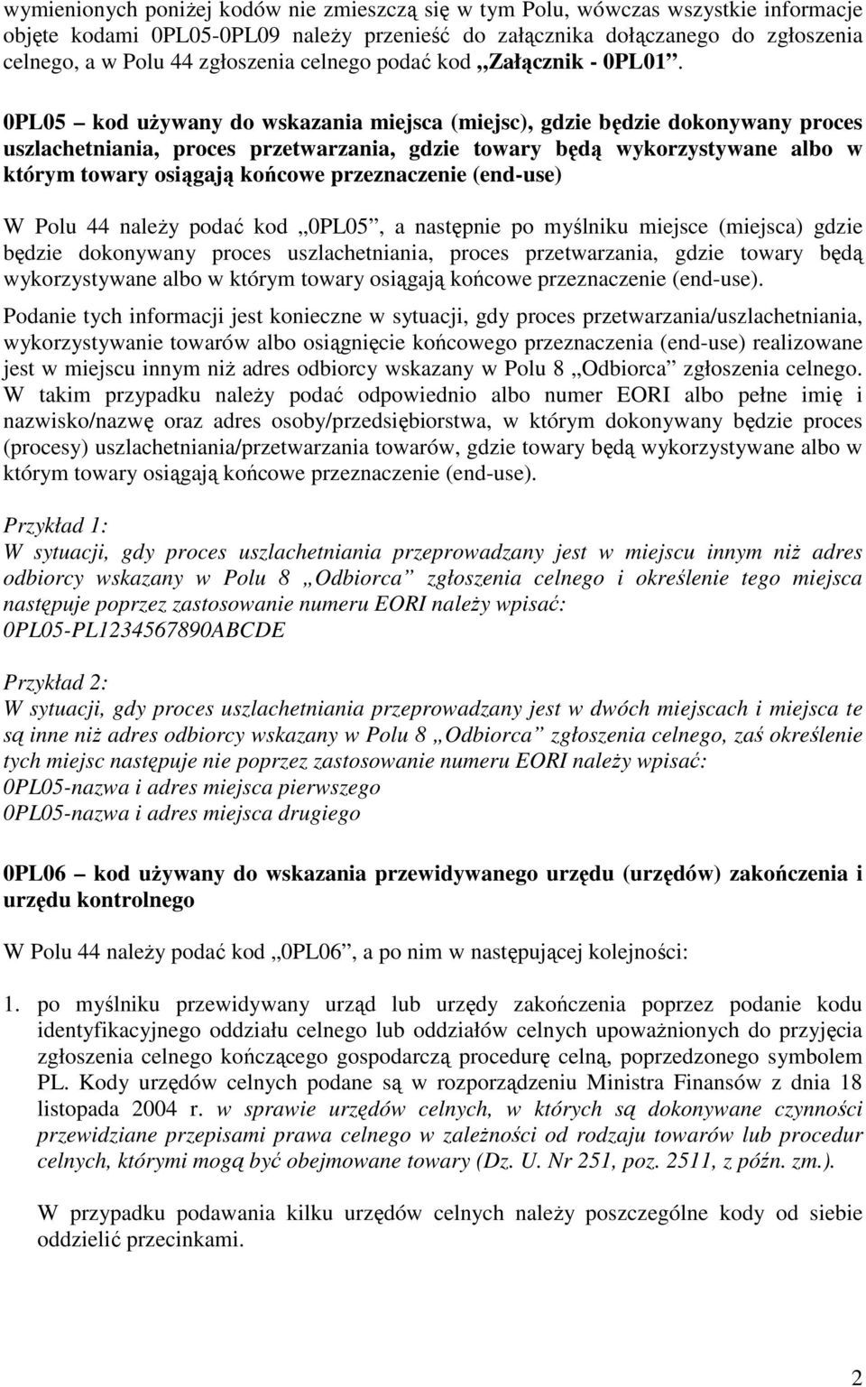 0PL05 kod uŝywany do wskazania miejsca (miejsc), gdzie będzie dokonywany proces uszlachetniania, proces przetwarzania, gdzie towary będą wykorzystywane albo w którym towary osiągają końcowe