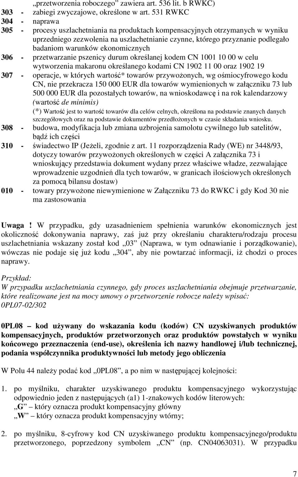 warunków ekonomicznych 306 - przetwarzanie pszenicy durum określanej kodem CN 1001 10 00 w celu wytworzenia makaronu określanego kodami CN 1902 11 00 oraz 1902 19 307 - operacje, w których wartość*