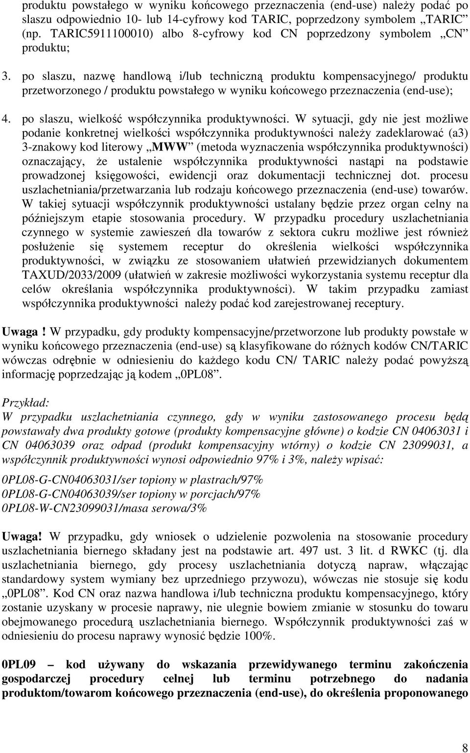 po slaszu, nazwę handlową i/lub techniczną produktu kompensacyjnego/ produktu przetworzonego / produktu powstałego w wyniku końcowego przeznaczenia (end-use); 4.