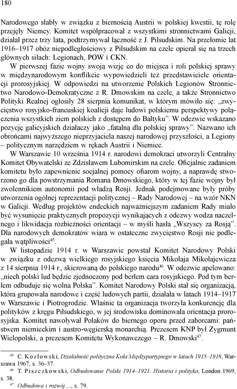 Na przełomie lat 1916 1917 obóz niepodległościowy z Piłsudskim na czele opierał się na trzech głównych siłach: Legionach, POW i CKN.