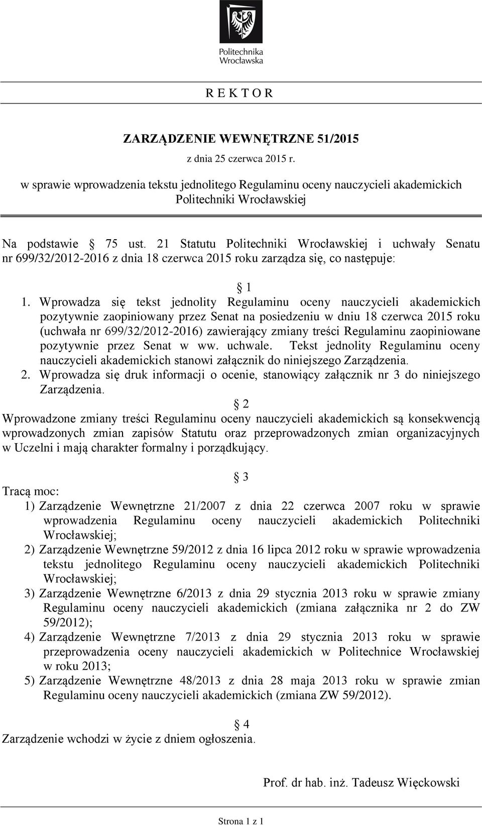 Wprowadza się tekst jednolity Regulaminu oceny nauczycieli akademickich pozytywnie zaopiniowany przez Senat na posiedzeniu w dniu 18 czerwca 2015 roku (uchwała nr 699/32/2012-2016) zawierający zmiany