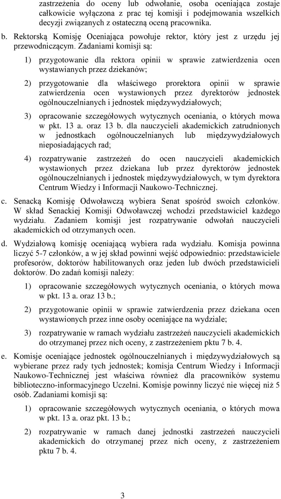 Zadaniami komisji są: 1) przygotowanie dla rektora opinii w sprawie zatwierdzenia ocen wystawianych przez dziekanów; 2) przygotowanie dla właściwego prorektora opinii w sprawie zatwierdzenia ocen