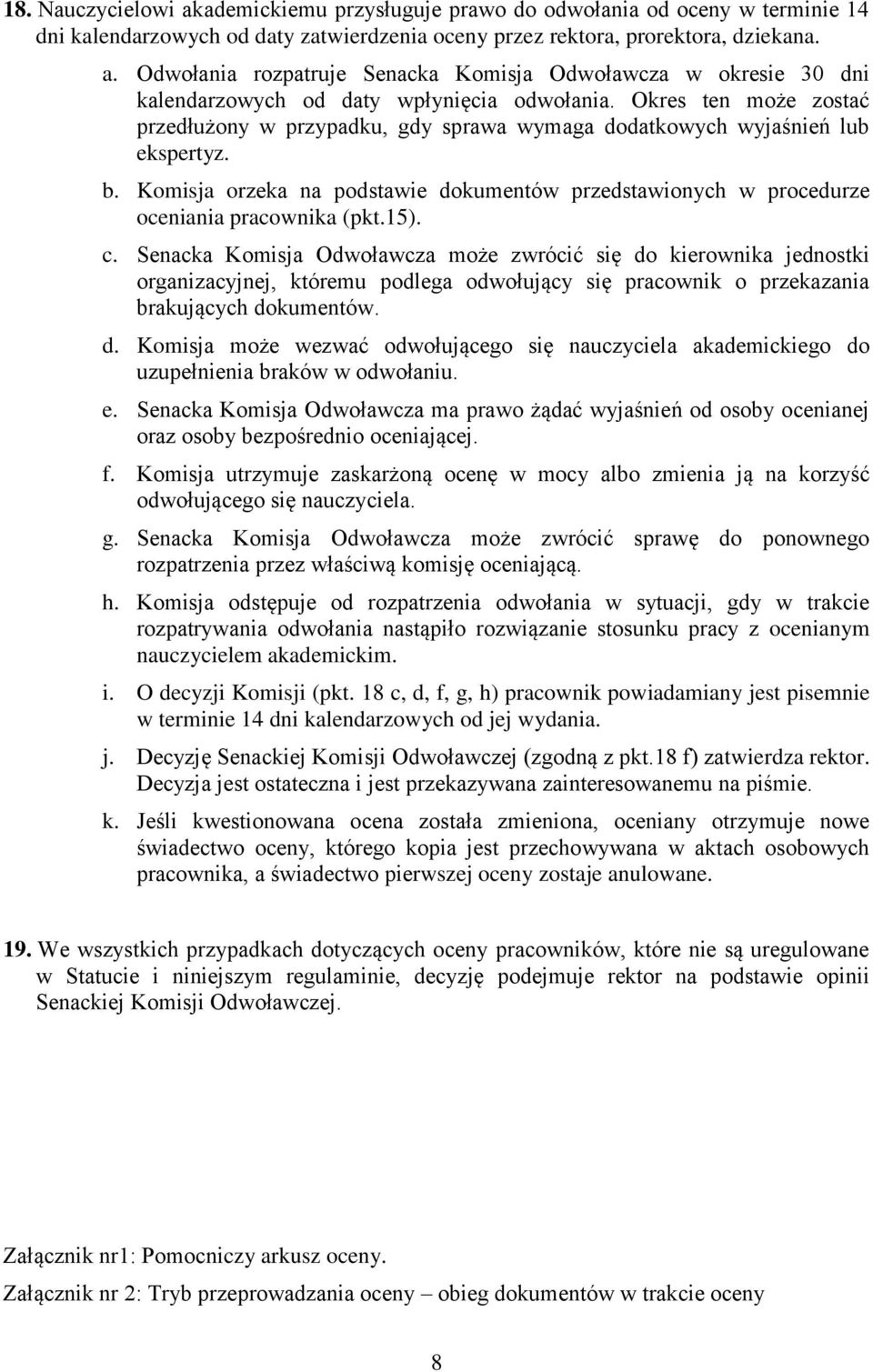 15). c. Senacka Komisja Odwoławcza może zwrócić się do kierownika jednostki organizacyjnej, któremu podlega odwołujący się pracownik o przekazania brakujących dokumentów. d. Komisja może wezwać odwołującego się nauczyciela akademickiego do uzupełnienia braków w odwołaniu.