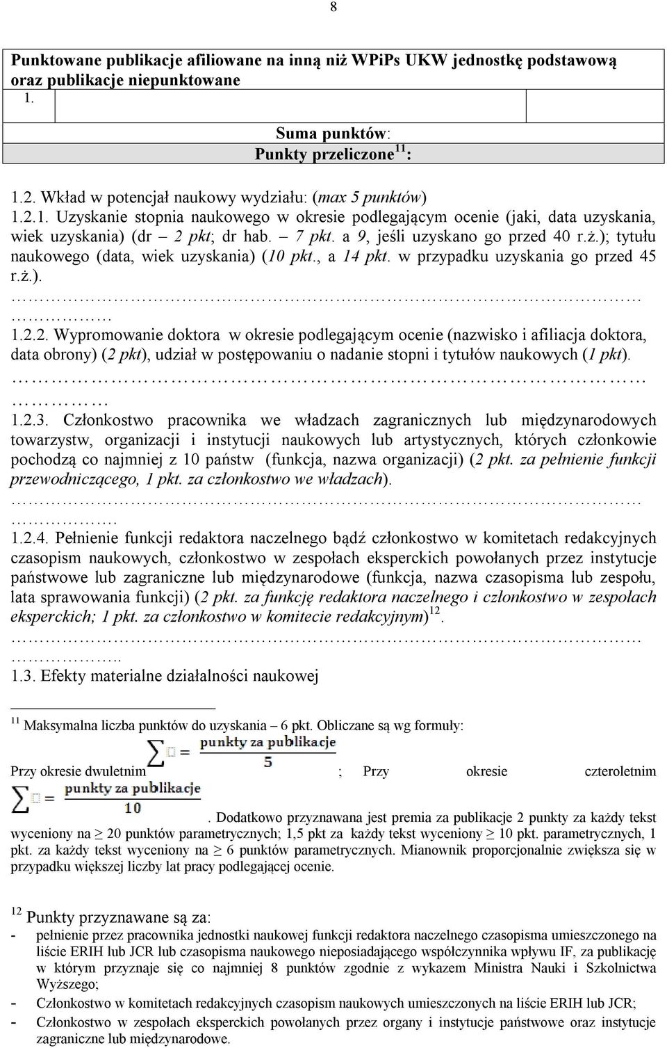 a 9, jeśli uzyskano go przed 40 r.ż.); tytułu naukowego (data, wiek uzyskania) (10 pkt., a 14 pkt. w przypadku uzyskania go przed 45 r.ż.). 1.2.