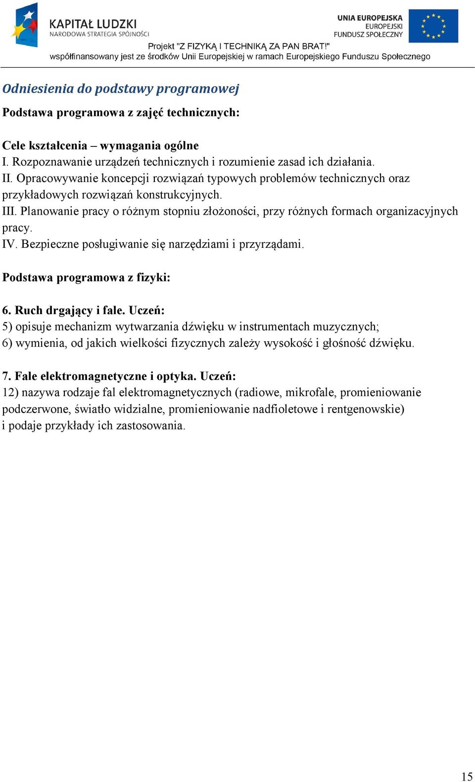 Planowanie pracy o różnym stopniu złożoności, przy różnych formach organizacyjnych pracy. IV. Bezpieczne posługiwanie się narzędziami i przyrządami. Podstawa programowa z fizyki: 6.