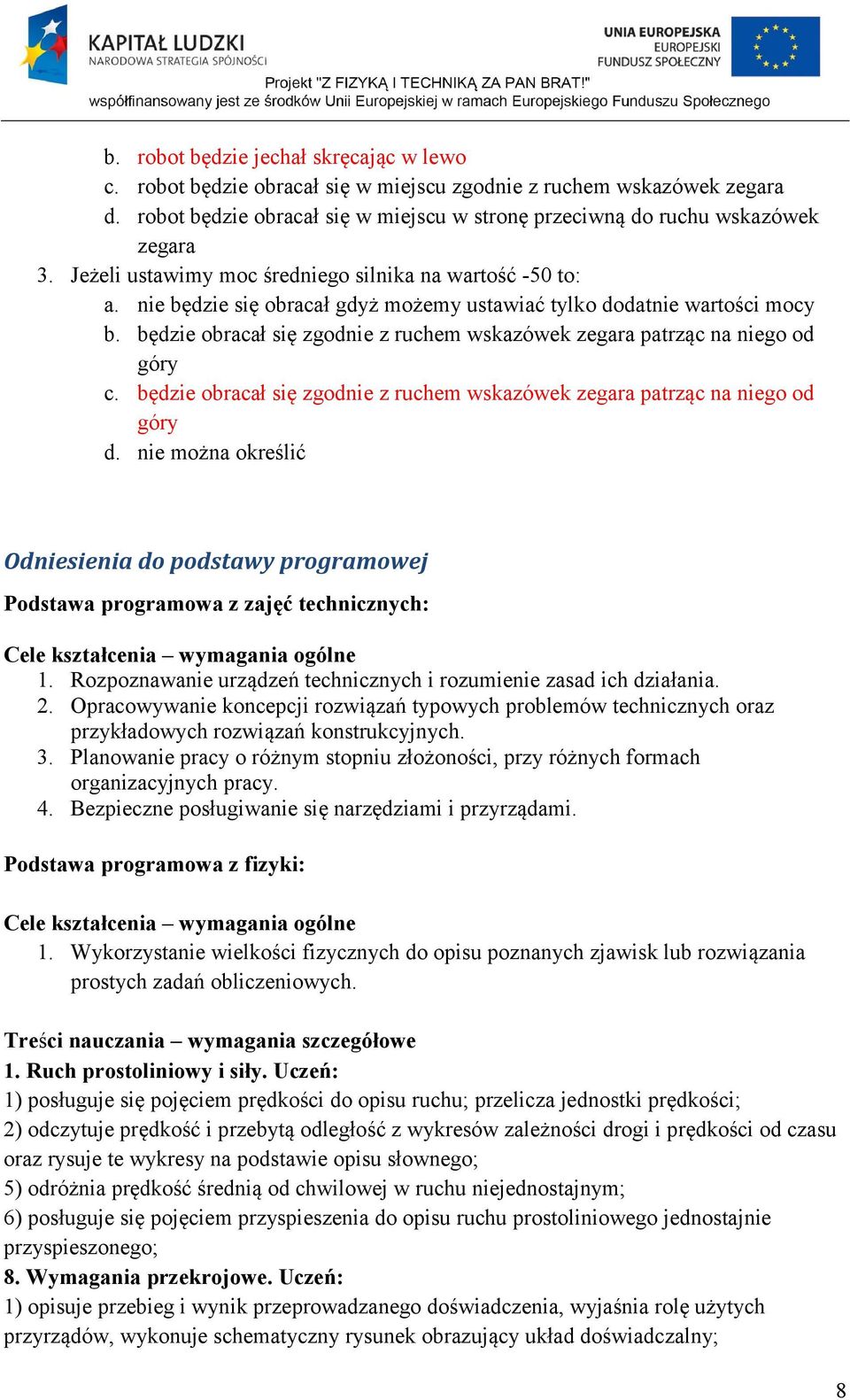 będzie obracał się zgodnie z ruchem wskazówek zegara patrząc na niego od góry c. będzie obracał się zgodnie z ruchem wskazówek zegara patrząc na niego od góry d.