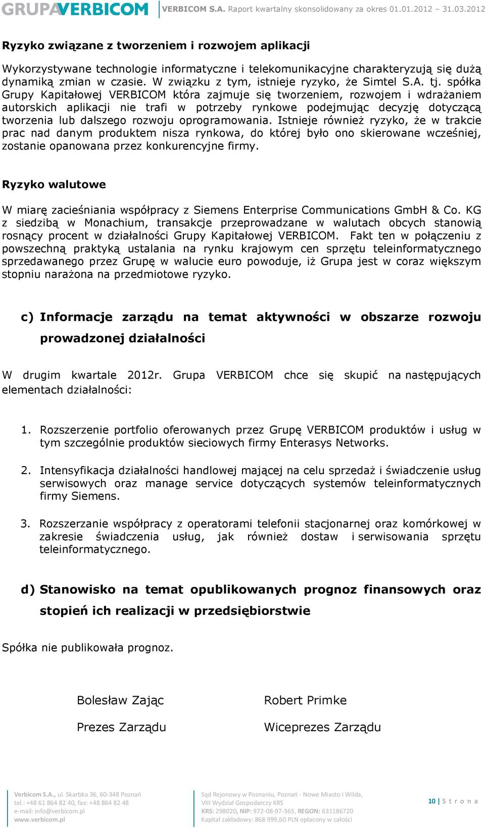 spółka Grupy Kapitałowej VERBICOM która zajmuje się tworzeniem, rozwojem i wdrażaniem autorskich aplikacji nie trafi w potrzeby rynkowe podejmując decyzję dotyczącą tworzenia lub dalszego rozwoju